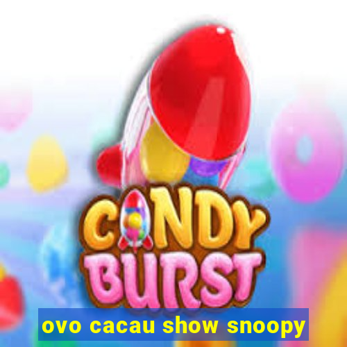 ovo cacau show snoopy